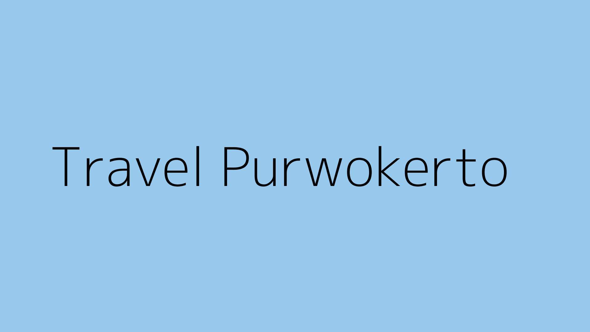 Travel Purwokerto: Harga, Jam Berangkat dan Cara Pesan